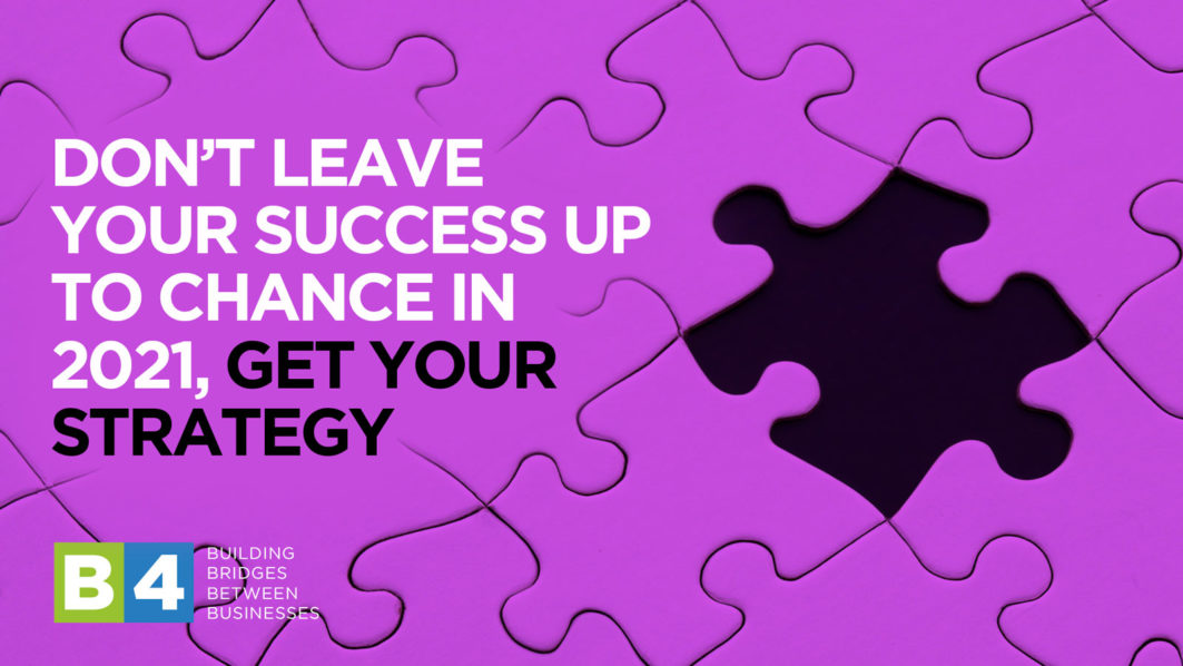 Don’t leave your success up to chance in 2021, get your strategy defined